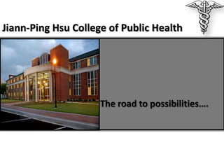 Jiann-Ping Hsu College of Public Health

                   •

                   •




                   •




                   • The road to possibilities….
 