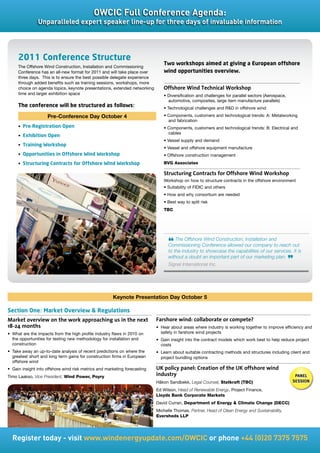 OWCIC	Full	Conference	Agenda:		
               Unparalleled	expert	speaker	line-up	for	three	days	of	invaluable	information




     2011 Conference Structure
                                                                               Two workshops aimed at giving a European offshore
     The Offshore Wind Construction, Installation and Commissioning
     Conference has an all-new format for 2011 and will take place over        wind opportunities overview.
     three days. This is to ensure the best possible delegate experience
     through added benefits such as training sessions, workshops, more
     choice on agenda topics, keynote presentations, extended networking       Offshore Wind Technical Workshop
     time and larger exhibition space                                          •	Diversification	and	challenges	for	parallel	sectors	(Aerospace,	
                                                                                 automotive, composites, large item manufacture parallels)
     The conference will be structured as follows:                             •	Technological	challenges	and	RD	in	offshore	wind

                     Pre-Conference Day October 4                              •	Components,	customers	and	technological	trends:	A:	Metalworking	
                                                                                 and fabrication
     •	 Pre-Registration Open                                                   •	Components,	customers	and	technological	trends:	B:	Electrical	and	
                                                                                  cables
     •	 Exhibition Open
                                                                                •	Vessel	supply	and	demand	
     •	 Training Workshop
                                                                                •	Vessel	and	offshore	equipment	manufacture
     •	 Opportunities in Offshore Wind Workshop                                 •	Offshore	construction	management
     •	 Structuring Contracts for Offshore Wind Workshop                        BVG Associates

                                                                               Structuring Contracts for Offshore Wind Workshop
                                                                               Workshop on how to structure contracts in the offshore environment
                                                                               •	Suitability	of	FIDIC	and	others
                                                                               •	How	and	why	consortium	are	needed
                                                                               •	Best	way	to	split	risk
                                                                               TBC




                                                                                      The Offshore Wind Construction, Installation and
                                                                                  “
                                                                                  Commissioning Conference allowed our company to reach out
                                                                                  to the industry to showcase the capabilities of our services. It is
                                                                                  without a doubt an important part of our marketing plan.
                                                                                  Signal International Inc.                                         ”

                                                       Keynote Presentation Day October 5

Section One: Market Overview  Regulations
Market overview on the work approaching us in the next                      Farshore wind: collaborate or compete?
18-24 months                                                                •	 Hear	about	areas	where	industry	is	working	together	to	improve	efficiency	and	
•	 What	are	the	impacts	from	the	high	profile	industry	flaws	in	2010	on	       safety in farshore wind projects
   the opportunities for testing new methodology for installation and       •	 Gain	insight	into	the	contract	models	which	work	best	to	help	reduce	project	
   construction                                                                costs
•	 Take	away	an	up-to-date	analysis	of	recent	predictions	on	where	the	     •	 Learn	about	suitable	contracting	methods	and	structures	including	client	and	
   greatest short and long term gains for construction firms in European       project bundling options
   offshore wind
•	 Gain	insight	into	offshore	wind	risk	metrics	and	marketing	forecasting   UK policy panel: Creation of the UK offshore wind
Timo Laakso, Vice President, Wind Power, Poyry                              industry                                                                 PANEL
                                                                            Håkon Sandbekk, Legal Counsel, Statkraft (TBC)                          SESSION

                                                                            Ed Wilson, Head of Renewable Energy, Project Finance,
                                                                            Lloyds Bank Corporate Markets
                                                                            David Curran, Department of Energy  Climate Change (DECC)
                                                                            Michelle Thomas, Partner, Head of Clean Energy and Sustainability,
                                                                            Eversheds LLP




  Register	today	-	visit	www.windenergyupdate.com/OWCIC	or	phone	+44	(0)20	7375	7575
 