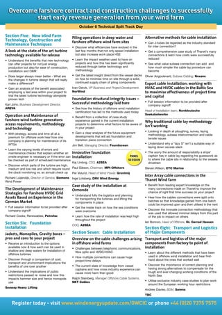 Overcome	farshore	contract	and	construction	challenges	to	successfully	
          start	early	revenue	generation	from	your	wind	farm		
                                                           October 6 Technical Split Track Day

Section Five: New Wind Farm                           Piling operations in deep water and                     Alternative methods for cable installation
Technology, Construction and                          farshore offshore wind farm sites                       •	 Can	J-tubes	be	regarded	as	the	industry	standard	
Maintenance Techniques                                                                                           for inter connection?
                                                      •	 Discover	what	efficiencies	have	evolved	in	the	
A look at the state of the art turbine                   last few months that not only speed installation     •	 Get	a	comprehensive	case	study	of	Thanet’s	many	
technology available for release                         but also increase work place HSE                        connections  learn how costs were successfully
                                                                                                                 reduced
•	 Understand	the	benefits	that	new	technology	 •	 Learn	the	impact	weather	used	to	have	on	
   can offer projects for not just energy            projects and how this has been significantly         •	 See	what	value	subsea	connection	can	add		and	
   production but also for ease of construction,     reduced through better technology and                   how much simpler the cable lay procedure can
   installation and OM                              methodology                                             become
•	 Does	larger	always	mean	better	-	What	are	     •	 Get	the	latest	insight	direct	from	the	vessel	decks	 Olivier Angoulevant, Subsea Cabling, Nexans
   the changes in turbine design that will really    on how to minimise time on site through a solid,
   make a difference?                                continued supply chain of piling components          Export cable installation: working with
•	 Gain	an	analysis	of	the	benefit	associated	        Ivan Ostvik, VP Business and Project Development,       HVAC and HVDC cables in the Baltic Sea
   employing a test area within your project to       NorWind                                                 to maximise effectiveness of project time
   trial the latest turbine technology alongside                                                              and capital
   proven tech                                        Foundation structural integrity issues –
Karl John, Business Development Director,             Successful methodology laid bare                        •	 Full	session	information	to	be	provided	after	
                                                                                                                 company signoff
AREVA                                                 •	 See	how	the	history	of	offshore	wind	installation	
                                                         certification has led to the methods used today      Head of Installation team, Norddeutsche
Operation and Maintenance of                          •	 Benefit	from	a	collection	of	case	study	
                                                                                                              Seekabelwerke
farshore wind turbine generators:                        experience gained in the current installation        Why traditional cable lay methodology
access requirements, methodology                         projects to determine what factors to be aware of
                                                                                                              isn’t working
and technology                                           in your project
                                                                                                              •	 Looking	in	depth	at	ploughing,	survey,	laying	
•	 With	strategy,	access	and	time	all	at	a	           •	 Gain	a	clear	analysis	of	the	future	equipment	
                                                                                                                 methodology, subsea interconnection and cable
   premium for offshore work hear how one                developments that will aid foundation and
                                                                                                                 tensile issues
   company is planning for maintenance of its            transition piece connection
   WTGs                                                                                                       •	 Understand	why	a	“lazy	S”	isn’t	a	suitable	way	of	
                                                      Jim Bell, Managing Director, Foundocean
                                                                                                                 laying down excess slack
•	 Learn	the	varying	levels	of	errors	and	
   maintenance checks that explain whether an         Innovative foundation                                   •	 The	worry	the	amount	of	responsibility	a	ships’	
   onsite engineer is necessary or if the error can   installation                                 PANEL         captain has in cable lay regarding his guesswork as
   be checked as part of scheduled maintenance                                                    SESSION        to where the cable sits in relationship to the vessels
                                                  Kaj Lindvig, CSO, A2SEA                                        drivetrain
•	 Discover	which	parts	of	the	turbine	are	high,	
   medium and low risk and which require round Paul Gibson, Chairman, MPI-Offshore                            Steven Wilson, CTC Marine
   the clock monitoring vs. an annual check up Per Volund, Head of Wind Power, Grontmij
                                                                                                              Inter Array cable connections in the
Richard Luijendijk, Director of Service, Siemens
Wind Power
                                                      Inge Lotsberg, DNV Wind Energy
                                                                                                              Thanet Wind farm
                                                      Case study of the installation at                       •	 Benefit	from	leading	expert	knowledge	on	the	
The Development of Maintenance                        Ormonde                                                    many connections made on Thanet to improve the
Strategies for Farshore HVDC Grid                                                                                chance of right first time success on your project
                                                      •	 Understand	fully	the	logistics	and	planning	
Assets Based on Experience in the                        for transporting the turbines and lifting the
                                                                                                              •	 Hear	how	the	cables	connections	were	split	onto	
German Market                                            components in place
                                                                                                                 batches so that knowledge gained from one batch
                                                                                                                 could be improved upon and then utilised in the next
•	 Full	session	information	to	be	provided	after	     •	 Get	the	inside	track	on	how	the	sea	conditions	
   company signoff                                                                                            •	 Discover	the	innovate	connection	methodology	that	
                                                         were overcome
                                                                                                                 was used that allowed minimal delays from this part
Richard Cooke, Renewables, Petrofac                   •	 Learn	how	the	rate	of	installation	was	kept	high	       of the job to impact on others
                                                         throughout the project
Section Six: Foundation                                                                                       Ian Bonnon, Head of Offshore, GL Garrad Hassan
                                                      COO, A2SEA
Installation                                                                                                  Section Eight: Transport and Logistics
Jackets, Monopiles, Gravity bases –                   Section Seven: Cable Installation                       of Major Components
pros and cons to your project                         Overview on the cable challenges arising Transport and logistics of the major
•	 Receive	an	introduction	to	the	options	            in offshore wind farms                            components from factory to point of
   available now  how each can be used in            •	 Challenges	between	telephonic	communications,	 installation
   shallow and deep waters for installation of          fibre optic and HVDC/HVAC                             •	 Learn	about	the	different	methods	that	have	been	
   offshore turbines
                                                      •	 How	multiple	connections	can	cause	huge	                used in offshore wind installation and hear first-
•	 Discover	through	a	comparison	of	cost,	               project time delays                                     hand about the ones that worked well
   transport and environment implications the
                                                      •	 The	current	state	of	knowledge	from	vessel	          •	 Discover	the	importance	of	correct	planning	and	
   benefits of one over another
                                                         captains and how cross industry experience can          having strong alternatives to compensate for the
•	 Understand	the	implications	of	public	                cause more harm than good                               tough and ever changing working conditions of the
   restrictions passed re: noise and how this                                                                    North Sea
   impacts hammer size and hence monopole             Ralph Steinberg, Manager Offshore Cable Systems,
                                                      NKT Cables                                              •	 Utilise	exclusive	industry	case	studies	to	plan	work	
   use
                                                                                                                 around the European working hour restrictions
Seaway Heavy Lifting
                                                                                                              Andrew Davies, BDM, Sarens
                                                                                                              TBC

     Register	today	-	visit	www.windenergyupdate.com/OWCIC	or	phone	+44	(0)20	7375	7575
 