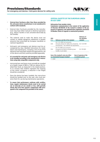 Provisions/Standards
For emergency exit devices / Anti-panic devices for safety exits



                                                                 OFFICIAL GAZETTE OF THE EUROPEAN UNION




                                                                                                                                                    DEVICES
                                                                 04 July 2009
--   External door furnitures other than those provided by
     the anti-panic device manufacturer is not considered to     Information from member states:
     conform with standards.                                     Commission communication in the context of the application
                                                                 of Directive 89/106/CEE of the Council in relation to the ap-
--   External door furnitures provided by the manufac-           proach of regulatory and administrative legislative provisions
     turer may have either manual or electrical operation        of Member States in regards to construction products.
     (e.g., electric handle or lock activated electrically by
     the handle).

--   The material used to make the device must not               OEN
                                                                                                                             Reference of
                                                                                                                             the substitute
     contain or release dangerous substances in greater          (1)        Reference and title of the standard              standard
     amounts than prescribed by European standards or
     national regulations.                                                  EN 1125:2008 Lock accessories
                                                                 CEN        Anti-panic devices for safety exits activated by EN 1125/1997
--   Anti-panic and emergency exit devices must be ac-
                                                                            horizontal bar - Test methods and requirements
     companied by clear, detailed instructions for instal-                  EN 179:2008 Lock accessories
     lation and maintenance, including a list of all of the      CEN        Emergency exit devices activated by lever        EN 179/1997
     elements that have been tested and approved for use                    handles or push plates
     of the device and that could be provided separately.
                                                                 Date of the standard’s entry into effect         Date of expiration of the
--   It is essential for anti-panic and emergency exit devices   as a harmonized European standard                co-existence period
     to be installed according to the manufacturer’s instruc-    1.1.2009                                         1.1.2010
     tions using duly compatible components only.

--   Horizontal bars and levers must normally be installed
     at a height range of 900 to 1100 mm above the fin-
     ished floor level, as measured in the closed position.
     If it is known that children represent the majority
     of the rooms’ occupants, a reduction in bar height
     should be considered.

--   Once the device has been installed, the instructions
     should be handed over to the user, who must pre-
     serve them for use during maintenance operations.

--   To ensure that performance conforms with certifica-
     tions, regular maintenance checks need to be carried
     out at intervals of one month or less, with periodic
     checks that all of the system’s components still corre-
     spond to the component list provided at the outset.




                                                                                                                                              113
 