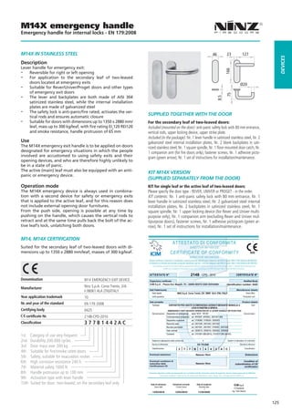 M14X emergency handle
Emergency handle for internal locks - EN 179:2008



M14X IN STaINLESS STEEL                                                                                                                                                    46                   23                     127




                                                                                                                                                                                                                                                        dEVICES
Description
Lever handle for emergency exit:
--




                                                                                                                                                                                              166
    Reversible for right or left opening
--  For application to the secondary leaf of two-leaved
    doors located at emergency exits
-- Suitable for Rever/Univer/Proget doors and other types                                                                                                                                                           Ø20
    of emergency exit doors
-- The lever and backplates are both made of AISI 304




                                                                                                                                                                                               75
                                                                                                                                                                                    8.5
    satinized stainless steel, while the internal installation
    plates are made of galvanized steel
-- The safety lock is anti-panic/fire rated, activates the ver-         SUPPLIEd TOGETHER WITH THE dOOR
    tical rods and ensures automatic closure
-- Suitable for doors with dimensions up to 1350 x 2880 mm/             For the secondary leaf of two-leaved doors:
    leaf, mass up to 300 kg/leaf, with fire rating EI2120 REI120        Included (mounted on the door): anti-panic safety lock with 80 mm entrance,
    and smoke resistance, handle protrusion of 65 mm                    vertical rods, upper locking device, upper strike plate.
                                                                        Included (in the package): Nr. 1 lever handle in satinized stainless steel, Nr. 2
Use                                                                     galvanized steel internal installation plates, Nr. 2 blank backplates in sati-
The M14X emergency exit handle is to be applied on doors                nized stainless steel, Nr. 1 square spindle, Nr. 1 floor-mounted door catch, Nr.
designated for emergency situations in which the people                 1 companion arm (for fire doors only), fastener screws, Nr. 1 adhesive picto-
involved are accustomed to using safety exits and their                 gram (green arrow), Nr. 1 set of instructions for installation/maintenance.
opening devices, and who are therefore highly unlikely to
be in a state of panic.
The active (main) leaf must also be equipped with an anti-
                                                                        KIT M14X VERSION
panic or emergency device.
                                                                        (SUPPLIEd SEPaRaTELy FROM THE dOOR)
Operation mode                                                          KIT for single leaf or the active leaf of two-leaved doors:
The M14X emergency device is always used in combina-                    Please specify the door type - REVER, UNIVER or PROGET - in the order.
tion with a second device for safety or emergency exits                 KIT contents: Nr. 1 anti-panic safety lock with 80 mm entrance, Nr. 1
that is applied to the active leaf, and for this reason does            lever handle in satinized stainless steel, Nr. 2 galvanized steel internal
not include external opening door furnitures.                           installation plates, Nr. 2 backplates in satinized stainless steel, Nr. 1
From the push side, opening is possible at any time by                  square spindle, Nr. 1 upper locking device (for Rever and Univer multi-
pushing on the handle, which causes the vertical rods to                purpose only), Nr. 1 companion arm (excluding Rever and Univer mul-
retract and at the same time pulls back the bolt of the ac-             tipurpose doors), fastener screws, Nr. 1 adhesive pictogram (green ar-
tive leaf’s lock, unlatching both doors.                                row), Nr. 1 set of instructions for installation/maintenance.

M14, M14X CERTIFICaTION
                                                                                                              ATTESTATO DI CONFORMITÀ
                                                                                                              ATTESTAT     CONFORMIT À
                                                                                                                                   T                                                                                                   !

Suited for the secondary leaf of two-leaved doors with di-                                                                              DIRETTIVA 89 /1 0 6/CE E

                                                                                                          CERTIFICATE OF CONFORMITY
                                                                                                                                                                                                                                              !
mensions up to 1350 x 2880 mm/leaf, masses of 300 kg/leaf.                                                CERT           CONFORMI
                                                                                                                               MITY                                                                                                0425

                                                                                                                                        DIRECTIVE 89 /1 0 6/CE E
                                                                            Questo certificato è rilasciato in conformità a quanto prescritto dall’Art.6 par.2 lettera b) del DPR 21 aprile 1993, n°246 (Direttiva 89/106/CEE)
                                                                                    !




                                                                            ed attesta la conformità del prodotto di seguito identificato agli Art.1, Art.2 ed allegato A del DPR 21 aprile 1993, n°246 (Direttiva 89/106/CEE)
                                                                                This certificate is issued in accordance with the requirements defined in Article 6 par.2 lett. B) of DPR 21th April 1993, n° 246 (89/106/CE Directive) and
                                                                                                  certifies the compliance of the product to art. 1, art. 2 and annex A of DPR 21th April 1993, n° 246 (89/106/CE Directive)
                                                                                    !
                                                                                    !




                                                                            ATTESTAT O N°                                                  2148 - CPD - 2010                                                  CERTIFICATE N°
Denomination                            M14 EMERGENCY EXIT DEVICE           Organismo notificato                                                                                                                         Notified Body
                                                                            ICIM S.p.A. - Piazza Don Mapelli, 75 – 20099 SESTO SAN GIOVANNI                                                     Identification number: 0425
Manufacturer                            Ninz S.p.A. Corso Trento, 2/A
                                        I-38061 ALA (TN)/ITALY              Dati Fabbricante
                                                                              Sede legale                            NINZ S.p.A. Corso Trento, 2/A 38061 ALA (TN) ITALY
                                                                                                                                                                                                               Manufacturer details
                                                                                                                                                                                                                       Head office
Year application trademark              10                                     Unità operativa                                                                                                                          Production unit

                                                                            Dati prodotto                                                                                Product datails
Nr. and year of the standard            EN 179:2008                           Tipologia                 DISPOSITIVI PER USCITE DI EMERGENZA AZIONATI MEDIANTE MANIGLIA A         Type
                                                                                                                                           LEVA O PIASTRA A SPINTA
Certifying body                         0425                                                           EMERGENCY EXIT DEVICES OPERATED BY A LEVER HANDLE OR PUSH PAD
                                                                               Denominazione Dispositivo di emergenza                      serie “M14” “M14X”                                                             Denomination
     certificate Nr.                    2148-CPD-2010                                                Controserrature antipanico            art. AP020P, AP020U, 3201001.006
                                                                                                     Dispositivo superiore                 art. 3105080, 3105024, 3305003
Classification                          377B1442AC                                                   Riscontro asta                        art. 2401046, 2401044, 2401002
                                                                                                     Boccola pavimento                     art. 2401001, 2401007, 3105091, 2401020
                                                                                                     Aste verticali                        art. 3305015, 3305016, 3305002, 3305005
                                                                                                     Comandi                               art. 3101001.008 (M14), 3101017.004 (M14X)
1st    Category of use very frequent
2nd    Durability 200.000 cycles                                               Sistema di attestazione della conformità                                    1                                     System of attestation of conformity
                                                                               Norma di riferimento                                                  EN 179:2008
3rd    Door mass over 200 kg                                                   Classificazione
                                                                                                                                                                                                                   Standard reference
                                                                                                                                                                                                                           Classification
                                                                                                                       3       7       7      B        1       4       4       2      A       C
4th    Suitable for fire/smoke rated doors
                                                                            Eventuali estensioni                                                    Nessuna / None                                                          Extensions
5th    Safety, suitable for evacuation routes
6th    High corrosion resistance 240 h                                      Eventuali condizioni di
                                                                            subordine della                                                         Nessuna / None
                                                                                                                                                                                                                    Condition of
                                                                                                                                                                                                             subordination of CE
7th    Material safety 1000 N                                               Certificazione CE                                                                                                                       certification

8th    Handle protrusion up to 100 mm                                   Il presente attestato è valido esclusivamente per il prodotto indicato. Eventuali varianti da apportare devono essere approvate da ICIM SpA
                                                                                       The present certificate is valid only for the product described above. Every change has to be approved by ICIM S.p.A.
9th    Activation type with lever handle                                                                                                                                        !




10th   Suited for door: two-leaved, on the secondary leaf only                Data di emissione                Emissione corrente                   Data di scadenza                                       ICIM S.p.A.
                                                                                  Issue date                     Current issue                        Expiring date
                                                                                                                                                                                                          Il Presidente
                                                                                                                       !                                     !
                                                                                12/03/2010                       12/03/2010!                          11/03/2020                                        Ing. Tullio Badino
                                                                                                                !                               !


                                                                        !




                                                                                                                                                                                                                                                  125
 