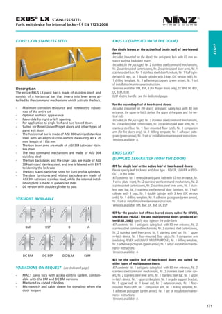 EXUS® LX              STAINLESS STEEL
Panic exit device for internal locks - EN 1125:2008



EXUS® LX IN STAINLESS STEEL                                               EXUS LX (SUPPLIED WITH THE DOOR)




                                                                                                                                                                EXUS®
                                                                          For single leaves or the active leaf (main leaf) of two-leaved
                                                                          doors:
                                                                          Included (mounted on the door): the anti-panic lock with 65 mm en-
                                                                          trance and the backplate insert
                                                                          Included (in the package): Nr. 2 stainless steel command mechanisms,
                                                                          Nr. 2 stainless steel carter covers, Nr. 2 stainless steel lever arms, Nr. 1
                                                                          stainless steel bar, Nr. 1 stainless steel door furniture, Nr. 1 half-cylin-
                                                                          der with 3 keys, Nr. 1 double cylinder with 3 keys (DC version only), Nr.
                                                                          1 drilling template, Nr. 1 adhesive pictogram (green arrow), Nr. 1 set
                                                                          of installation/maintenance instructions
Description                                                               Versions available: BM, BSP, B (for Proget doors only), DC BM, DC BSP,
The entire EXUS LX panic bar is made of stainless steel, and              DC ELM, ELM.
consists of a horizontal bar that inserts into lever arms at-             ELM electric handle: see the dedicated pages
tached to the command mechanisms which activate the lock.
                                                                          For the secondary leaf of two-leaved doors:
--   Maximum corrosion resistance and noteworthy robust-                  Included (mounted on the door): anti-panic safety lock with 80 mm
     ness of the entire set                                               entrance, the upper re-latch device, the upper strike plate and the ver-
--   Optimal aesthetic appearance                                         tical rods
--   Reversible for right or left opening                                 Included (in the package): Nr. 2 stainless steel command mechanisms,
--   For application to single leaf and two-leaved doors                  Nr. 2 stainless steel carter covers, Nr. 2 stainless steel lever arms, Nr. 1
--   Suited for Rever/Univer/Proget doors and other types of              stainless steel bar, Nr. 1 floor-mounted floor catch, Nr. 1 companion
     panic exit doors                                                     arm (for fire doors only), Nr. 1 drilling template, Nr. 1 adhesive picto-
--   The horizontal bar is made of AISI 304 satinized stainless
                                                                          gram (green arrow), Nr. 1 set of installation/maintenance instructions
     steel with an elliptical cross-section measuring 40 x 20
                                                                          Versions available: A
     mm, length of 1150 mm
--   The two lever arms are made of AISI 304 satinized stain-
     less steel
--   The two command mechanisms are made of AISI 304                      EXUS LX KIT
     stainless steel
--   The two backplates and the cover caps are made of AISI
                                                                          (SUPPLIED SEPARATELY FROM THE DOOR)
     304 satinized stainless steel, and one is labeled with EXIT
                                                                          KIT for single leaf or the active leaf of two-leaved doors:
     to identify the lock side
--   The lock is anti-panic/fire rated for Euro profile cylinders
                                                                          Please specify leaf thickness and door type - REVER, UNIVER or PRO-
--   The door furnitures and related backplate are made of                GET - in the order
     AISI 304 satinized stainless steel, while the internal instal-       KIT contents: Nr. 1 reversible anti-panic lock with 65 mm entrance, Nr.
     lation plate is made of galvanized steel                             1 strike plate insert, Nr. 2 stainless steel command mechanisms, Nr. 2
--   DC version with double cylinder to pass                              stainless steel carter covers, Nr. 2 stainless steel lever arms, Nr. 1 stain-
                                                                          less steel bar, Nr. 1 stainless steel external door furniture, Nr. 1 half-
                                                                          cylinder with 3 keys, Nr. 1 double cylinder with 3 keys (DC version
VERSIONS AVAILABLE                                                        only), Nr. 1 drilling template, Nr. 1 adhesive pictogram (green arrow),
                                                                          Nr. 1 set of installation/maintenance instructions
                                                                          Versions available: BM, BSP, DC BM, DC BSP

                                                                          KIT for the passive leaf of two-leaved doors, suited for REVER,
                                                                          UNIVER and PROGET fire and multipurpose doors (produced af-
                                                                          ter 01.01.2005): specify door type on the order form
                                                                          KIT contents: Nr. 1 anti-panic safety lock with 80 mm entrance, Nr. 2
       BM	             BSP	              B	             A	                stainless steel command mechanisms, Nr. 2 stainless steel carter covers,
                                                                          Nr. 2 stainless steel lever arms, Nr. 1 stainless steel bar, Nr. 1 upper
                                                                          re-latch device, Nr. 1 floor-mounted floor catch, Nr. 1 companion arm
                                                                          (excluding REVER and UNIVER MULTIPURPOSE), Nr. 1 drilling template,
                                                                          Nr. 1 adhesive pictogram (green arrow), Nr. 1 set of installation/mainte-
                                                                          nance instructions
                                                                      	   Versions available: A
     DC BM          DC BSP          DC ELM           ELM
                                                                          KIT for the passive leaf of two-leaved doors and suited for
                                                                          other types of multipurpose doors:
Variations on request (see dedicated page)                                KIT contents: Nr. 1 anti-panic safety lock with 80 mm entrance, Nr. 2
                                                                          stainless steel command mechanisms, Nr. 2 stainless steel carter cov-
--   MAC1 panic lock with access control system, combin-                  ers, Nr. 2 stainless steel lever arms, Nr. 1 stainless steel bar, Nr. 1 upper
     able with the BM and DC BM versions                                  re-latch device, Nr. 1 upper strike plate, Nr. 1 angular support bracket,
--   Mastered or coded cylinders                                          Nr. 1 upper rod, Nr. 1 lower rod, Nr. 2 extension rods, Nr. 1 floor-
--   Microswitch and cable sleeve for signaling when the                  mounted floor catch, Nr. 1 companion arm, Nr. 1 drilling template, Nr.
     door is open                                                         1 adhesive pictogram (green arrow), Nr. 1 set of installation/mainte-
                                                                          nance instructions
                                                                          Versions available: A

                                                                                                                                                          131
 