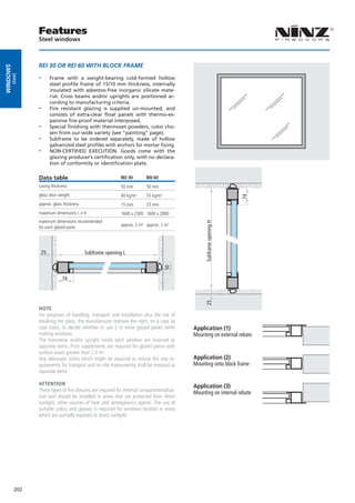 Features
                Steel windows



                REI 30 OR REI 60 WITH BLOCK FRAME
windows




                --
      steel




                      Frame with a weight-bearing cold-formed hollow
                      steel profile frame of 15/10 mm thickness, internally
                      insulated with asbestos-free inorganic silicate mate-
                      rial. Cross beams and/or uprights are positioned ac-
                      cording to manufacturing criteria.
                --    Fire resistant glazing is supplied un-mounted, and
                      consists of extra-clear float panels with thermo-ex-
                      pansive fire-proof material interposed.
                --    Special finishing with thermoset powders, color cho-
                      sen from our wide variety (see “painting” page).
                --    Subframe to be ordered separately, made of hollow
                      galvanized steel profiles with anchors for mortar fixing.
                --    NON-CERTIFIED EXECUTION. Goods come with the
                      glazing producer’s certification only, with no declara-
                      tion of conformity or identification plate.

                Data table                                 REI 30       REI 60
                casing thickness                           50 mm        50 mm
                glass door weight                          40 kg/m²     55 kg/m²




                                                                                                                     74
                approx. glass thickness                    15 mm        23 mm
                maximum dimensions L x H                   1600 x 2300 1600 x 2800
                maximum dimensions recommended
                                                                                                Subframe opening H


                for each glazed pane                       approx. 2 m² approx. 2 m²




                 25                       Subframe opening L
                                                                                   50




                             74
                                                                                                25




                NOTE
                For purposes of handling, transport and installation plus the risk of
                breaking the glass, the manufacturer reserves the right, on a case by
                case basis, to decide whether to use 2 or more glazed panes while          Application (1)
                making windows.                                                            Mounting on external rebate
                The transverse and/or upright inside each window are invoiced as
                separate items. Price supplements are required for glazed panes with
                surface areas greater than 2.0 m².
                Any telescopic joints which might be required to reduce the size re-       Application (2)
                quirements for transport and on-site maneuvering shall be invoiced as      Mounting onto block frame
                separate items.

                ATTENTION                                                                  Application (3)
                These types of fire closures are required for internal compartmentaliza-   Mounting on internal rebate
                tion and should be installed in areas that are protected from direct
                sunlight, other sources of heat and atmospherics agents. The use of
                suitable colors and glasses is required for windows located in areas
                which are partially exposed to direct sunlight.




          202
 
