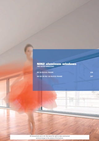 NINZ aluminum windows
            FiRE RATEd windows


            REI 60 BLOCK FRAME                                         206

            REI 90 OR REI 120 BLOCK FRAME                              207




All measurements are in mm. We reserve the right to make unannounced
           technical changes to the contents of this brochure.
 