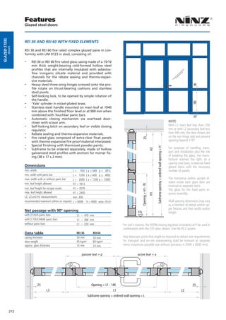 Features
                     Glazed steel doors
Glazed steel




                     REI 30 AND REI 60 WITH FIXED ELEMENTS
          doors




                     REI 30 and REI 60 fire rated complex glazed pane in con-
                     formity with UNI 9723 in steel, consisting of:

                     --    REI 30 or REI 60 fire rated glass casing made of a 15/10
                           mm thick weight-bearing cold-formed hollow steel
                           profiles that are internally insulated with asbestos-
                           free inorganic silicate material and provided with
                           channels for the rebate sealing and thermo-expan-
                           sive materials.
                     --    Heavy steel three-wing hinges screwed onto the pro-




                                                                                                                                                                                                                  90
                           file rotate on thrust-bearing cushions and stainless
                           steel pivots.
                     --    Self-locking lock, to be opened by simple rotation of
                           the handle.
                     --




                                                                                                                                                                                                                  785
                           ‘Yale’ cylinder in nickel-plated brass.
                     --    Stainless steel handle mounted on main leaf at 1040
                           mm above the finished floor level or at 900 mm when
                           combined with Touchbar panic bars.
                     --




                                                                                                                                                                                                                  70
                           Automatic closing mechanism via overhead door-
                           closer with scissor arm.                                                                                                                                          NOTE
                     --    Self-locking latch on secondary leaf or visible closing                                                                                                           With L1 main leaf less than 700
                           regulator.                                                                                                                                                        mm or with L2 secondary leaf less
                     --    Rebate sealing and thermo-expansive materials.                                                                                                                    than 580 mm, the door closers are
                     --    Fire rated glass composed of extra-clear float panels                                                                                                             on the non-hinge side and prevent

                                                                                                                         25
                           with thermo-expansive fire proof material interposed.                                                                                                             opening beyond 110°.
                     --    Special finishing with thermoset powder paints.
                     --                                                                                                                                                                      For purposes of handling, trans-


                                                                                                                                               Subframe opening = ordered wall opening = H
                                                                                                                                          H2
                           Subframe to be ordered separately, made of hollow
                           galvanized steel profiles with anchors for mortar fix-                                                                                                            port and installation plus the risk
                           ing (38 x 17 x 2 mm).                                                                                                                                             of breaking the glass, the manu-
                                                                                                                                                                                             facturer reserves the right, on a
                                                                                                                                                                                             case by case basis, to execute fixed
                     Dimensions                                                                                                                                                              glazed doors with the necessary
                     min. width                              L = 950     ( a = 569 p = 381)                                                                                                  number of panels.
                     min. width with panic bar               L = 1200    ( a ≥ 600 p ≥ 400)
                     max. width with or without panic bar    L = 2600    ( a = 1300 p = 1300)                                                                                                The transverse and/or upright di-
                     min. leaf height allowed                                                                                                                                                viders inside each glass door are
                                                             H1 = 1812
                                                                                                                       Opening = H1- 70




                                                                                                                                                                                             invoiced as separate items.
                     min. leaf height for escape routes      H1 = 2070                                                                                                                       The glass for the fixed parts re-
                     max. leaf height allowed                H1 = 2400                                                                                                                       quires assembly.
                                                                                                                                          H1




                     L2, L3 and H2 measurements              min. 300
                     recommended maximum (others on request) L = 6000    H = 4000 area=18 m²                                                                                                 Wall opening dimensions may vary
                                                                                                                                                                                             as a function of lateral and/or up-
                                                                                                                                                                                             per fixtures and their width and/or
                     Net passage with 90° opening                                                                FFL                                                                         height.
                     with 2 EXUS panic bars                    L1 – 470 mm
                     with 2 TOUCHBAR panic bars                L1 – 368 mm
                     without panic bars                        L1 – 220 mm                           For size’s reasons, the SR390 closing regulator (included) can’t be used in
                                                                                                     combination with the CP2 door closers. Use the RC2 system.
                     Data table                                REI 30         REI 60
                     casing thickness                          50 mm          50 mm                  Any telescopic joints that might be required to reduce size requirements
                     door weight                               45 kg/m²       60 kg/m²               for transport and on-site maneuvering shall be invoiced as separate
                     approx. glass thickness                   15 mm          23 mm                  items (maximum possible size without junctions is 2500 x 3000 mm).

                                                                   passive leaf = p                              active leaf = a




                                25                                           Opening = L1 - 140                                                                                                                  25
                                        L3                                                      L1                                                                                                      L2
                                                                          Subframe opening = ordered wall opening = L



               212
 