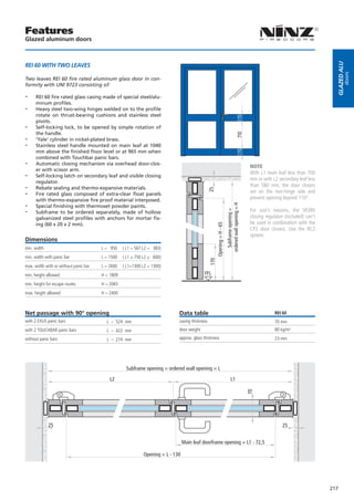 Features
Glazed aluminum doors




                                                                                                                                                                                           Glazed alu
REI 60 WITH TWO LEAVES




                                                                                                                                                                                                   doors
Two leaves REI 60 fire rated aluminum glass door in con-
formity with UNI 9723 consisting of:

--    REI 60 fire rated glass casing made of special steel/alu-
      minum profiles.
--    Heavy steel two-wing hinges welded on to the profile
      rotate on thrust-bearing cushions and stainless steel
      pivots.
--    Self-locking lock, to be opened by simple rotation of
      the handle.




                                                                                                                                           710
--    ‘Yale’ cylinder in nickel-plated brass.
--    Stainless steel handle mounted on main leaf at 1040
      mm above the finished floor level or at 965 mm when
      combined with Touchbar panic bars.
--    Automatic closing mechanism via overhead door-clos-
                                                                                                                                                    NOTE
      er with scissor arm.
--    Self-locking latch on secondary leaf and visible closing
                                                                                                                                                    With L1 main leaf less than 700
                                                                                                                                                    mm or with L2 secondary leaf less
      regulator.
--    Rebate sealing and thermo-expansive materials.
                                                                                                                                                    than 580 mm, the door closers
--

                                                                                               25
      Fire rated glass composed of extra-clear float panels                                                                                         are on the non-hinge side and
      with thermo-expansive fire proof material interposed.                                                                                         prevent opening beyond 110°.
--



                                                                                                                        ordered wall opening = H
      Special finishing with thermoset powder paints.
--                                                                                                                                                  For size’s reasons, the SR390


                                                                                                                          Subframe opening =
      Subframe to be ordered separately, made of hollow
      galvanized steel profiles with anchors for mortar fix-                                                                                        closing regulator (included) can’t
      ing (60 x 20 x 2 mm).
                                                                                                     Opening = H - 65                               be used in combination with the
                                                                                                                                                    CP2 door closers. Use the RC2
                                                                                                                                                    system.
Dimensions
min. width                             L = 950    ( L1 = 567 L2 = 383)
min. width with panic bar              L = 1500   ( L1 ≥ 750 L2 ≥ 600)
                                                                                               170




max. width with or without panic bar   L = 2600   ( L1=1300 L2 = 1300)
min. height allowed                    H = 1809                                           FFL

min. height for escape routes          H = 2065
max. height allowed                    H = 2400



Net passage with 90° opening                                                Data table                                                                          REI 60
with 2 EXUS panic bars                   L – 524 mm                         casing thickness                                                                    70 mm
with 2 TOUCHBAR panic bars               L – 422 mm                         door weight                                                                         80 kg/m²
without panic bars                       L – 274 mm                         approx. glass thickness                                                             23 mm




                                                   Subframe opening = ordered wall opening = L

                                           L2                                                                                  L1
                                                                                                                                                   70




             25                                                                                                                                                     25


                                                                                Main leaf doorframe opening = L1 - 72,5

                                                            Opening = L - 130




                                                                                                                                                                                         217
 