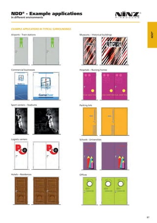 NDD® - Example applications
In different environments



EXAMPLE APPLICATIONS IN TYPICAL SURROUNDINGS




                                                                                     NDD®
Airports - Train stations                      Museums – Historical buildings




Commercial businesses                          Hospitals – Nursing homes




Sport centers – Stadiums                       Parking lots




Logistic centers                               Schools - Universities




Hotels – Residences                            Offices




                                                                                87
 