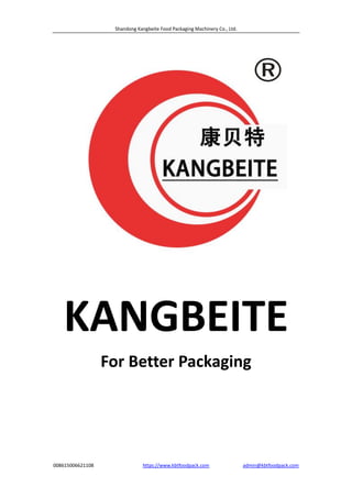 Shandong Kangbeite Food Packaging Machinery Co., Ltd.
008615006621108 https://www.kbtfoodpack.com admin@kbtfoodpack.com
KANGBEITE
For Better Packaging
 