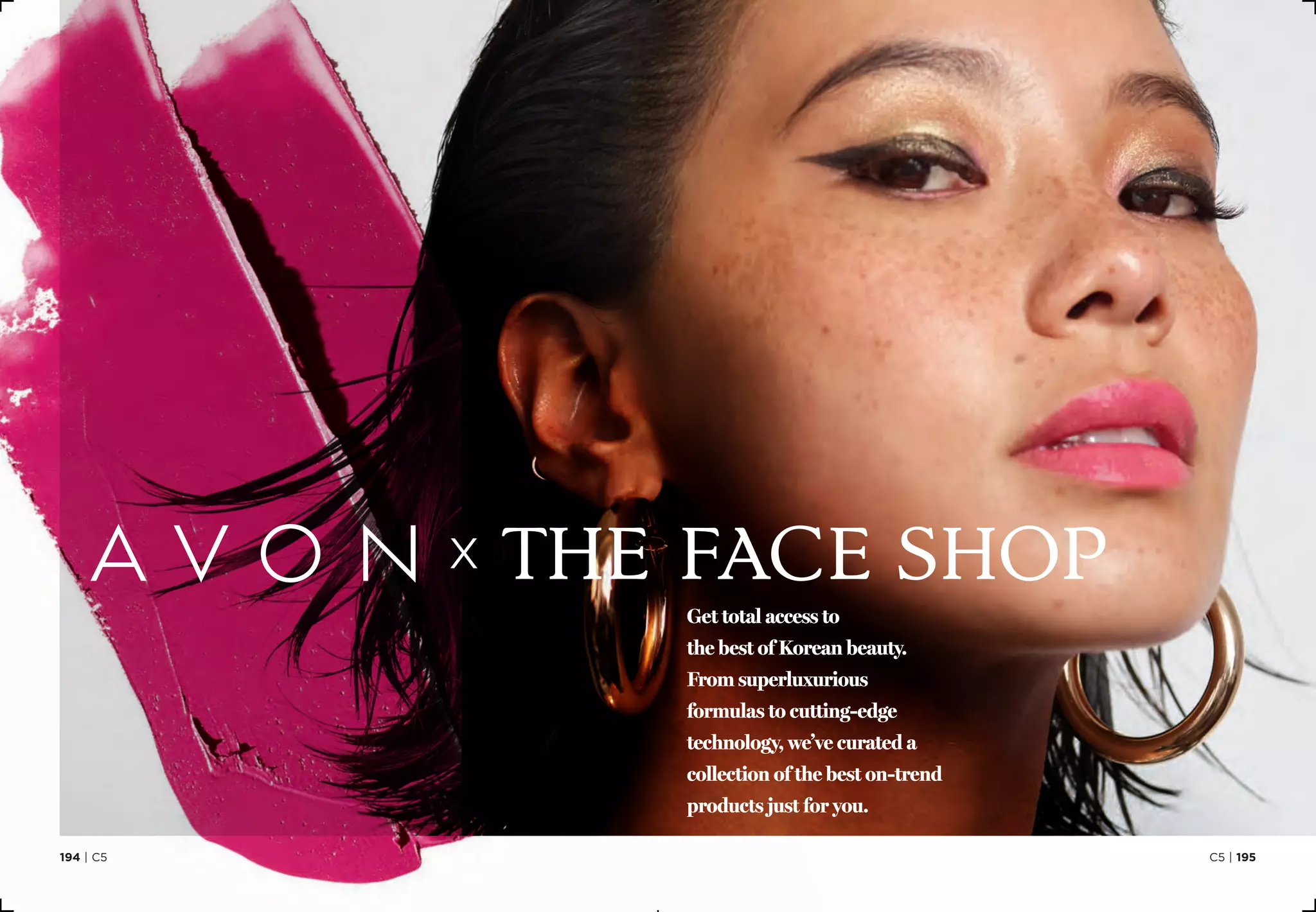 194 | C5 C5 | 195
Get total access to
the best of Korean beauty.
From superluxurious
formulas to cutting-edge
technology, we’ve curated a
collection of the best on-trend
products just for you.
 