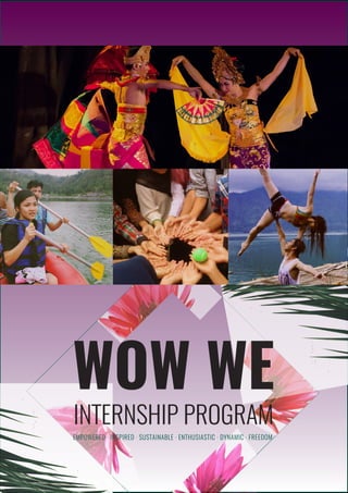 WOW WE
INTERNSHIP PROGRAM
EMPOWERED · INSPIRED · SUSTAINABLE · ENTHUSIASTIC · DYNAMIC · FREEDOM
 