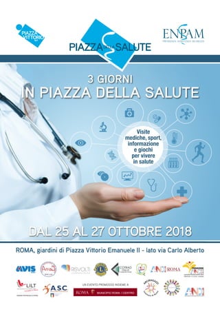 UN EVENTO PROMOSSO INSIEME A
3 GIORNI
IN PIAZZA DELLA SALUTE
DAL 25 AL 27 OTTOBRE 2018
Visite
mediche, sport,
informazione...