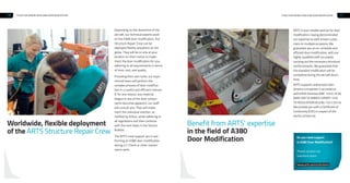 Depending on the downtime of the
aircraft, our technical experts work
on the A380 door modification. Our
Structure Repair Crew can be
deployed flexibly anywhere on the
globe. They will be on site at your
location on short notice to imple-
ment the door modification for you,
adhering to all requirements in terms
of time, cost, and quality.
Providing their own tools, our expe-
rienced team will perform the
complex process of door modifica-
tion in a careful and efficient manner.
If, for any reason, any material
fatigue in any of the door compo-
nents becomes apparent, our staff
will consult you. They will imple-
ment the individual solution, as
notified by Airbus, while adhering to
all regulations and then continue
with the next steps in the Service
Bulletin.
The ARTS crew support you in per-
forming an A380 door modification
during a C-Check or other mainte-
nance work.
10 11
Worldwide, flexible deployment
of the ARTS Structure Repair Crew
Benefit from ARTS' expertise
in the field of A380
Door Modification
ARTS is your reliable partner for door
modification, having demonstrated
our expertise to well-known custo-
mers on multiple occasions. We
guarantee you an on-schedule and
efficient door modification, with our
highly-qualified staff accurately
carrying out the necessary structural
reinforcements. We guarantee that
the standard modification will be
completed during the aircraft down-
time.
ARTS supports authorised main-
tenance companies in accordance
with EASA Directive AMC 145.A.75 (b)
(AMC/GM TO ANNEX II (PART-145)
TO REGULATION (EU) No 1321/2014).
We provide you with a Certificate of
Conformity (COC) in respect of the
works carried out.
Do you need support
in A380 Door Modification?
Please contact our
Solutions team.
www.arts.aero/solutions
STRUCTURE REPAIR CREW A380 DOOR MODIFICATIONSTRUCTURE REPAIR CREW A380 DOOR MODIFICATION
 