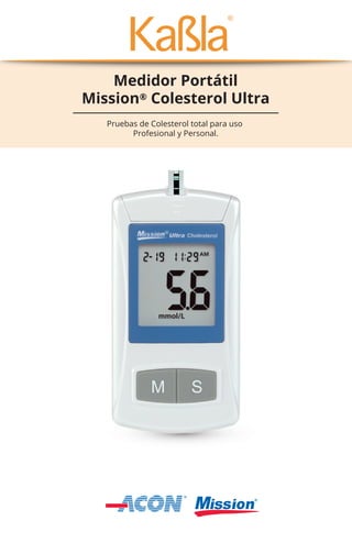 Medidor Portátil
Mission® Colesterol Ultra
Pruebas de Colesterol total para uso
Profesional y Personal.
 
