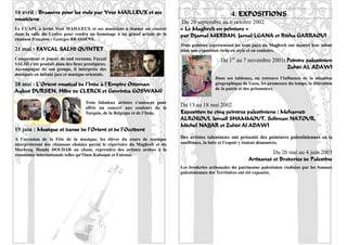 16 avril : Brassens pour les nuls par Yves MAILLEUX et ses                                               4. EXPOSITIONS
musiciens
                                                                               Du 20 septembre au 6 octobre 2002
Le CCAPL a invité Yves MAILLEUX et ses musiciens à donner un concert          « Le Maghreb en peinture »
dans la salle du Centre pour rendre un hommage à un grand artiste de la       par Djamal MERBAH, Jamal LGANA et Ridha GARRAOUI
chanson française : Georges BRASSENS.
                                                                              Trois peintres représentant les trois pays du Maghreb ont montré leur talent
21 mai : FAYCAL SALHI QUINTET                                                 dans une exposition riche en style et en couleurs.
Compositeur et joueur de oud reconnu, Fayçal                                                        Du 1er au 7 novembre 2001: Peintre palestinien
SALHI s’est produit dans des lieux prestigieux.
Accompagné de son groupe, il interprète des                                                                                    Zuhdi AL ADAWI
musiques en mêlant jazz et musique orientale.
                                                                                                 Dans ses tableaux, on retrouve l’influence de la situation
28 mai : L’Orient musical de l’Inde à l’Empire Ottoman                                           géographique de Gaza, les promesses du temps, la libération
                                                                                                 de la patrie et des prisonniers.
Aykut DURSEN, Hilde de CLERCK et Gowinda GOSWAMI
                                    Trois fabuleux artistes s’unissent pour
                                    offrir un concert aux couleurs de la
                                                                              Du 13 au 18 mai 2002
                                    Turquie, de la Belgique et de l’Inde.     Exposition de cinq peintres palestiniens : Mohamed
                                                                              ALROKOUI, Ismaïl SHAMMOUT, Soliman NATOUR,
                                                                              Michel NAJJAR et Zuhdi Al ADAWI
19 juin : Musique et danse de l’Orient et de l’Occident
A l’occasion de la Fête de la musique, les élèves du cours de musique         Des artistes talentueux ont présenté des peintures palestiniennes où la
interprèteront des chansons choisies parmi le répertoire du Maghreb et du     souffrance, la lutte et l’espoir y étaient démontrés.
Machreq. Houda DOUDAR au chant, reprendra des artistes arabes à la
renommée internationale telles qu’Oum Kalsoum et Fairouz.                                                                    Du 26 mai au 4 juin 2003
                                                                                                                   Artisanat et Broderies de Palestine
                                                                              Les broderies artisanales du patrimoine palestinien réalisées par les femmes
                                                                              palestiniennes des Territoires ont été exposées.




                                                                                                                                                         15
 