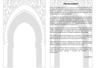Mot du président
Permettez-mi d’abord de remercier le personnel et le Conseil d’administration du
CCAPL pour tout ce travail magnifique que nous avons accompli ensemble depuis
dix ans. Je souhaiterais également exprimer notre gratitude envers toutes les
personnes et institutions qui nous ont soutenus depuis le début de notre existence
et grâce à qui nous sommes là aujourd’hui.

Les activités proposées par le Centre sont avant tout des outils visant un objectif
principal, basé sur des valeurs humanistes : la construction d’une culture publique
commune, laïque, pluraliste, démocratique et égalitaire. Il s’agit de donner au
public l’envie de découvrir les productions artistiques, contemporaines ou issues du
patrimoine, liées d’une manière ou d’une autre à l’identité commune qui, au-delà
de leurs différences, rassemble toutes les populations.

Nos activités touchent à des formes de représentation diverses (littérature, poésie,
théâtre, architecture, peinture, musique, conférences, voyages culturels, projection
de films, cours de langue et de musique arabe…). Elles sont axées tout autant sur
la création et la modernité que sur l’héritage des différentes cultures arabes.

Par l’éventail et la diversité des disciplines que nous proposons, nous voulons offrir
au public la possibilité de s’ouvrir à l’autre dans toute sa complexité et sa diversité,
afin de sortir de l’incompréhension et de la peur que génère l’ignorance.

Notre travail vise à promouvoir le dialogue interculturel pour sensibiliser un large
public et l’amener à concevoir l’hétérogénéité culturelle comme une richesse
permettant d’élargir et d’améliorer notre compréhension du monde.

En donnant la possibilité à chacun de participer à la vie culturelle dans l’espace
public, nous voulons lutter contre la discrimination. En faisant front aux idées
reçues, nous espérons contribuer à l’évolution des mentalités et des
comportements.


                                                                        Nagi SABBAGH


                                                                                      2
 