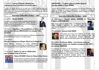 17 octobre : Journée théâtrale palestinienne                                        MAWAWIL - Tradition gitane du Delta (Egypte)
« Quand les murs s’écroulent devant les mots »                                      Gamalat SAIDA et Reda SHIHA
La pièce de théâtre portait sur les murs qui s’érigent insidieusement pour          Après le concert d’Hadda OUAKKI, les gitanes de la province de Sharqiyya ont
séparer les Israéliens des Palestiniens. Le cœur de la pièce posait une réflexion   chanté le répertoire de musique traditionnelle : le mawwal. Les instruments
sur l’avenir et les conséquences qu’engendre la construction de ces murs sur        utilisés lors de cette balade poétique et narrative étaient la rababa, le violon, le
ces deux communautés.                                                               kawâla, la flûte et l’arghoul.

               Journées Culturelles Arabes – 2007                                                 Journées Culturelles Arabes – 2008
27 octobre : Rachid KASMI                                                           26 Septembre : Concert Jahida WEHBE & l’Ensemble
Ce chanteur de raï et de chaâbi a conquis le public belge et                        d’Osama ABDULRASOL
étranger après la sortie de son premier album « Âdrouni ? ».
C’est donc avec un grand plaisir que le CCAPL l’a invité à                          Bien connue dans le monde arabe, la chanteuse libanaise
interpréter ses meilleurs morceaux.                                                 Jahida WEHBE a interprété des morceaux repris des
                                                                                    répertoires de grandes divas arabes, comme Oum Kalthoum et
                                                                                    Fairouz.
25 octobre : Exposition « Vie quotidienne en Irak » par le
photographe Ahmad ABDULLAH et le cinéaste Tahir                                     27 septembre : Concert Cheb RIAHI
ALWAN
                                                                                                    A l’occasion de la Fête de la Wallonie, le CCAPL voulait
Cette exposition avait pour but de montrer la souffrance quotidienne des                            marquer l’ancrage wallon de notre jeunesse et fêter cette
Irakiens depuis que la guerre a ravagé leur pays.                                                   journée entre communautés d’origines différentes. Cheb
                                                                                                    RIAHI a donc été choisi pour animer un concert raï et chaâbi.
3 novembre :
Chants et musiques du Moyen-Orient et du Maghreb                                    10 octobre: Conférence-Débat « Les sciences arabes de
Ghalia BENALI (chanteuse) et Anwar ABUDRAGH                                         l’héritage gréco-indien à la réception européenne (IXe-XVe) »
(musicien et chanteur) ont présenté une anthologie de chants
issus du répertoire musical maghrébin et moyen-oriental.                            par Ahmed DJEBBAR
                                                                                    Ce professeur de Sciences et de Technologies a évoqué les
                                                                                    facteurs qui ont pu favoriser la naissance d’une nouvelle
13 décembre : Ateliers de voix en collaboration                                     tradition scientifique en Méditerranée orientale, les grandes
avec le Festival Voix de femmes                                                     phases de développement des sciences en pays d’Islam, le
                                                                                    phénomène de la circulation partielle autour de la
                  Hadda OUAKKI, Chant du Moyen Atlas, Maroc                         Méditerranée, à partir d’une époque déterminée, des corpus
                                                                                    scientifiques grec et arabe.
                  Grande dame de la chanson tamazigh (berbère), sa musique
                  est issue d’une tradition ancestrale et ses paroles expriment
                  les préoccupations quotidiennes et les aspirations profondes.
                                                                                                                                                                     20
 