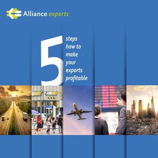 5
steps
how to
make
your
exports
profitable
Alliance experts
 
