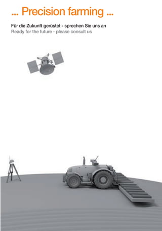 ... Precision farming ...
Für die Zukunft gerüstet - sprechen Sie uns an
Ready for the future - please consult us

17
D-EN_Agrar_v2.indd 17

05.11.13 13:14

 