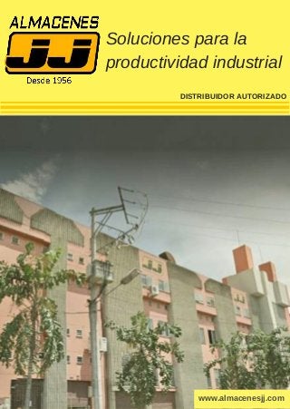 Soluciones para la
productividad industrial
DISTRIBUIDOR AUTORIZADO
www.almacenesjj.com
 