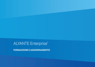 64
ALYANTE Enterprise®
FORMAZIONE E AGGIORNAMENTO
 