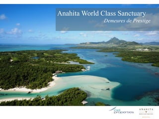 Anahita World Class Sanctuary
               Demeures de Prestige
 