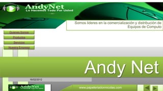 Somos lideres en la comercialización y distribución de
                                                               Equipos de Computo
Quienes Somos
   Productos
   Servicios
Nuestra Empresa




                  16/02/2012
                                    Andy Net
                                 www.papeleriadonnicolas.com
 