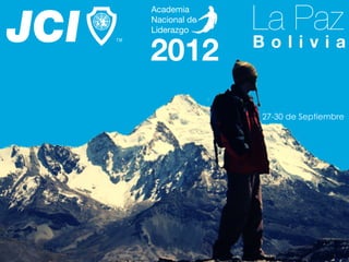 La Paz
               Academia
               Nacional de
               Liderazgo


               2012          Bolivia
          TM


BOLIVIA



                             27-30 de Septiembre
 