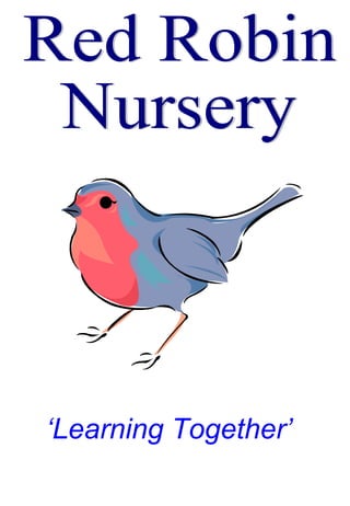 ‘ Learning Together’ Red Robin  Nursery 