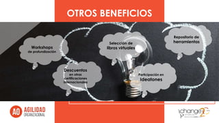 OTROS BENEFICIOS
Selección de
libros virtuales
Participación en
Ideatones
Workshops
de profundización
Descuentos
en otras
certificaciones
internacionales
Repositorio de
herramientas
 