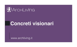 Concreti visionari
www.archliving.it
 