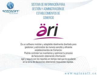 ®
Sistema de información para
Gestión y Administración de
Establecimientos de
Comercio
Es un software modular y adaptable idealmente diseñado para
gestionar y administrar de manera sencilla y eficiente
establecimientos de Comercio.
Podrás controlar tus inventarios y optimizar tu proceso
de facturación obteniendo información
ágil y segura con los reportes en tiempo real que te ayudarán
en la toma de decisiones obteniendo respuestas rápidas.
w w w . s o t o s o f t . c o
 