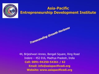 Asia-Pacific
Entrepreneurship Development Institute

44, Brijeshwari Annex, Bengali Square, Ring Road
Indore – 452 016, Madhya Pradesh, India
Cell: 0091-94250-54361 / 62
Email: info@asiapacificedi.org
Website: www.asiapacificedi.org

 