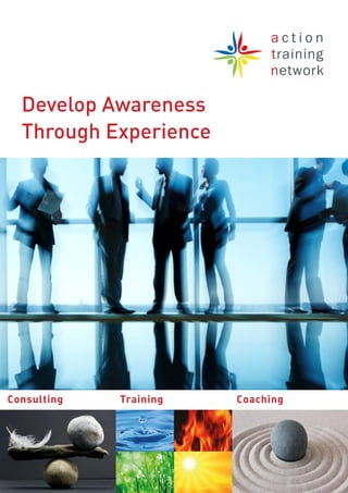a c t i o n
training
network
Develop Awareness
Through Experience
Consulting CoachingTraining
 