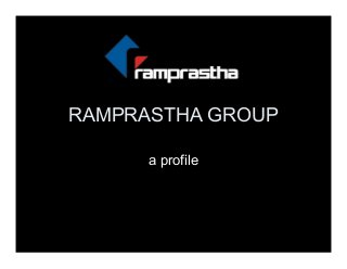 RAMPRASTHA GROUP 
a profile 
 