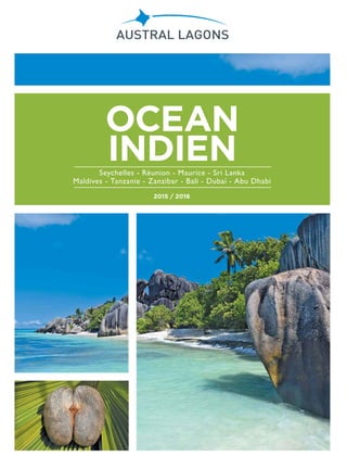 OCEAN
INDIEN
2015 / 2016
Seychelles - Réunion - Maurice - Sri Lanka
Maldives - Tanzanie - Zanzibar - Bali - Dubaï - Abu Dhabi
 