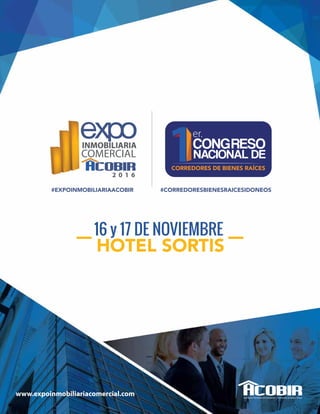 er.
1NACIONAL DE
CORREDORES DE BIENES RAÍCES
CONGRESO
HOTEL SORTIS
16 y 17 DE NOVIEMBRE
www.expoinmobiliariacomercial.com
#CORREDORESBIENESRAICESIDONEOS#EXPOINMOBILIARIAACOBIR
 