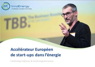 Accélérateur Européen
de start-ups dans l’énergie
InnoEnergy Highway®
& InnoEnergy Boostway®
 