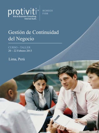 Gestión de Continuidad
del Negocio
CURSO – TALLER
20 – 22 Febrero 2013


Lima, Perú
 