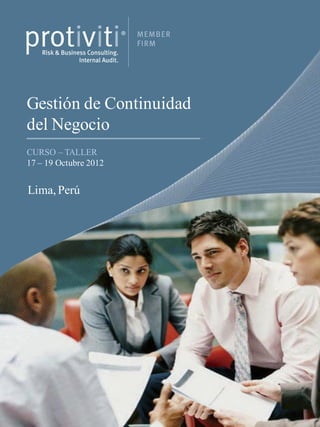Gestión de Continuidad
del Negocio
CURSO – TALLER
17 – 19 Octubre 2012


Lima, Perú
 