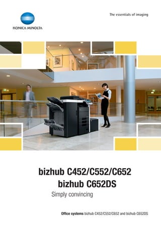 bizhub C452/C552/C652
     bizhub C652DS
  Simply convincing

     Office systems bizhub C452/C552/C652 and bizhub C652DS
 
