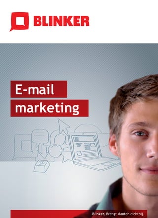 E-mail
marketing




            Blinker. Brengt klanten dichtbij.
 