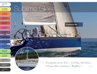 Sublime Gloss
TF 729-00 BF	
White	


TF 709-09 BF	
Banana yellow


TF 709-35 BF
Flash orange


TF 759-27 BF
Spicy red


TF 759-00 BF 	
Medium red
                                                       Scandinavian Blue

TF 759-09 BF 	
Cyclamen


TF 739-38 BF 	
Aubergine


TF 739-23 BF 	
Scandinavian blue


TF 739-12 BF	       	
Ultramarine blue


TF 739-11 BF 	
Vivid blue


TF 749-13 BF 	
Apple green
                           Avant

TF 749-24 BF 	
Green yellow


TF 769-00 BF 	
Silver


TF 789-01 BF 	
                                   Naviguant sur un X45… Ciel bleu, Mer bleue...,
Charcoal
                                   et Coque Bleu scandinave ! Profitez !
TF 789-00 BF 	
Black
 