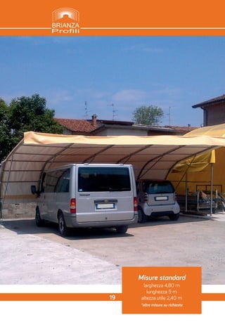 Misure standard
larghezza 4,80 m
lunghezza 5 m
altezza utile 2,40 m
*altre misure su richiesta
19
 