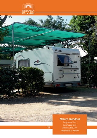 Misure standard
larghezza 3 m
lunghezza 6 m
altezza utile 3 m
*altre misure su richiesta
21
 