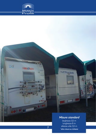 7
Misure standard
larghezza 3,5 m
lunghezza 8 m
altezza utile 3,5 m
*altre misure su richiesta
 