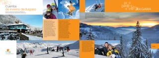 Cuentos
de invierno de Bulgaria

BULGARIA

Gracias a su ubicación en el sur de Europa, Bulgaria y sus
estaciones de esquí ofrecen abundante sol y excelente nieve.

La belleza de las montañas en invierno es indescriptible.
Pueden parecer incluso peligrosas, pero en ellas se puede
sentir la caricia del sol, contemplar la nieve brillante y
disfrutar de los senderos de Rila, Pirin, Rodope y Stara
Planina. Para aquellos que visiten Sofía, Vitosha está muy
cerca.

Etar

Bulgaria tiene otra cara.
Dormidas, bajo la librea blanca,
hay hermosas casas, muestras
de la arquitectura popular.
Es imprescindible encontrar un
poco de tiempo para visitar
en invierno el Etar, Koprivshtitsa,
Tryavna, Shiroka Luka
o la Ciudad Vieja de Plovdiv, donde
encontrará una arquitectura
original, única y muy romántica.
Y, todo ese esplendor se funde
con los sonidos, los colores y los
aromas, los deliciosos platos y el
brandy caliente, que impregnarán
sus vacaciones de un inolvidable
colorido.

Bansko

Bansko, Borovets y Pamporovo
son estaciones de esquí en
Bulgaria. Su infraestructura es
moderna. Cuentan con excelentes
pistas y remontes, acogedoras
salitas de té y restaurantes.
Profesores de esquí expertos
harán de sus vacaciones de
invierno algo para recordar.
Las pistas de esquí búlgaras
han sido anfitrionas de los
campeonatos de Europa y del
mundo en diferentes disciplinas.
Junto a las excelentes condiciones
para practicar este deporte,
existe también la oportunidad
de relajarse en los centros de
spa y en confortables hoteles.

Si usted decide combinar unas
vacaciones activas con congresos
y conferencias, Bulgaria es el lugar
indicado. Las pistas de esquí y
el clima se adecuan a personas
con diferentes preferencias y
aficiones deportivas. Le esperan
restaurantes, salas de conferencias,
instalaciones de spa y centros de
fitness, todo ello acompañado de
un rico programa cultural.

 