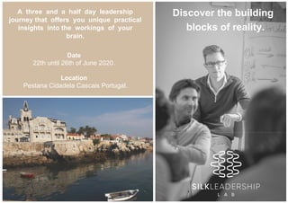 A three and a half day leadership
journey that offers you unique practical
insights into the workings of your
brain.
Date
22th until 26th of June 2020.
Location
Pestana Cidadela Cascais Portugal.
Discover the building
blocks of reality.
 