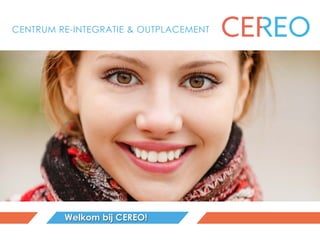CENTRUM RE-INTEGRATIE & OUTPLACEMENT
Welkom bij CEREO!Welkom bij CEREO!
 