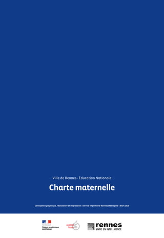Ville de Rennes - Éducation Nationale
Chartematernelle
Conception graphique, réalisation et impression : service Imprimerie Rennes Métropole - Mars 2018
Région académique
BRETAGNE
 