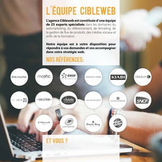 L’agence Cibleweb est constituée d’une équipe
de 25 experts spécialisés dans les domaines du
webmarketing, du référencemen...